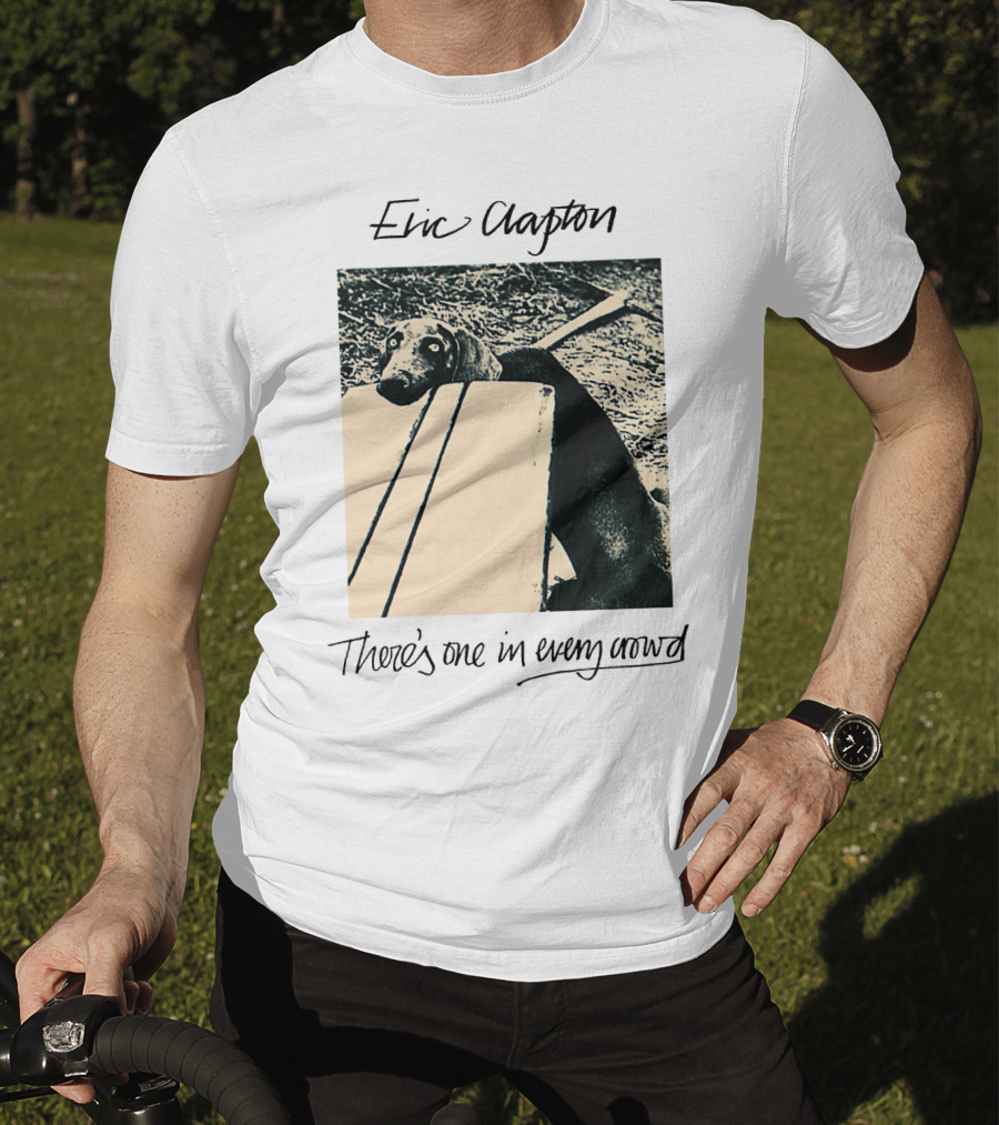 Eric Clapton There's One In Every Crowd Dog T-Shirt