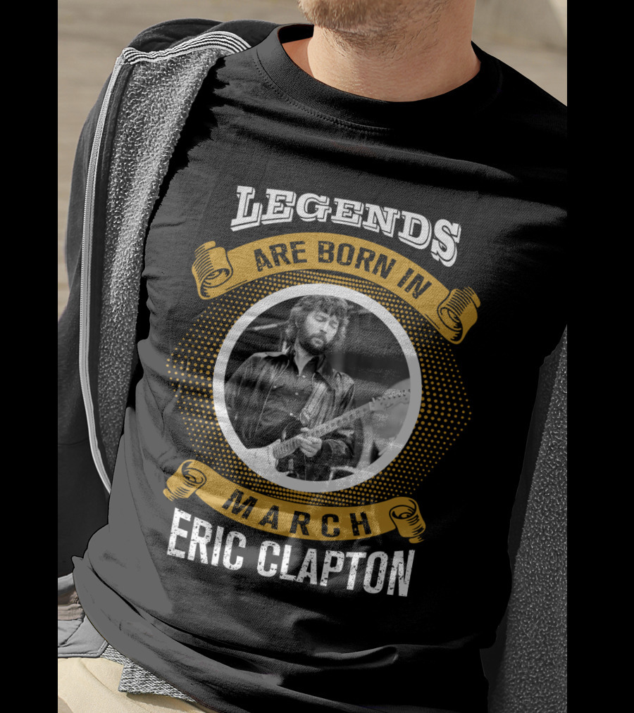 Legends Are Born In March Eric Clapton T-Shirt