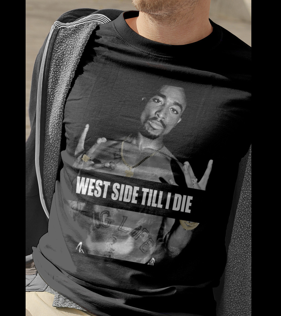 West Side Till I Die Thug Life Tpsk (32) T-Shirt