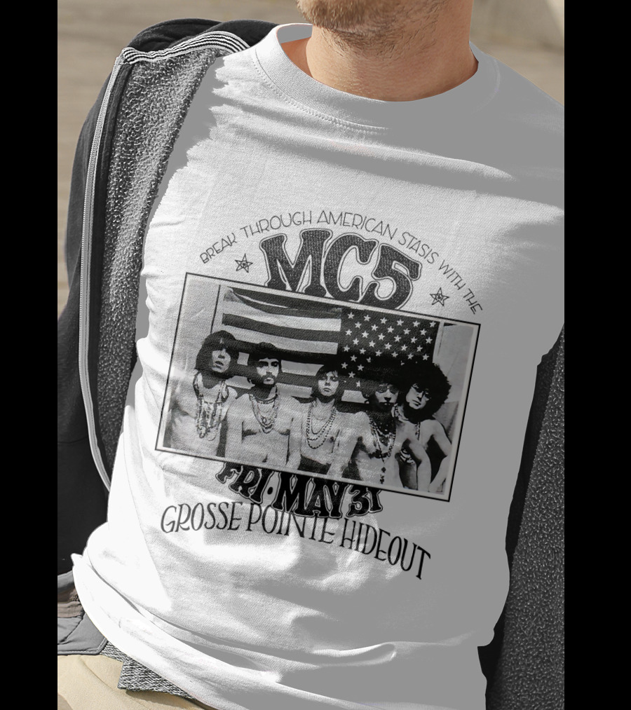 Break Through American Stasis With The Mc5 Fri. May 31 Grosse Pointe Hideout T-Shirt