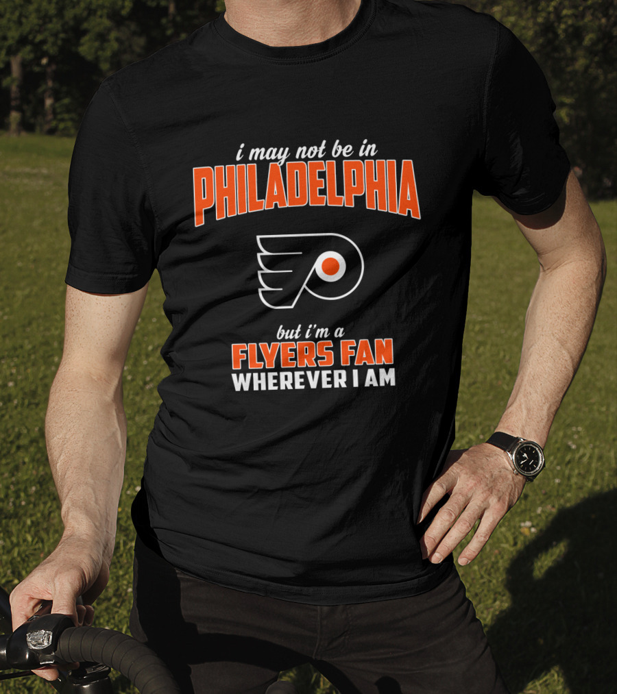 I May Not Be In Philadelphia But I'm A Flyers Fan Wherever I Am T-Shirt