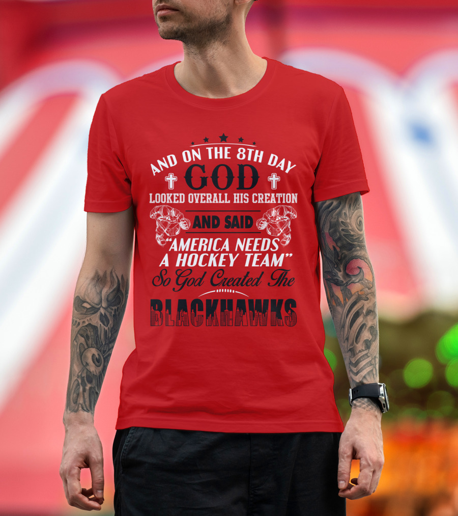 And on the 8th Day God Looked Over All His Creation and Said America Needs a Hockey Team So God Created the Blackhawks T-Shirt