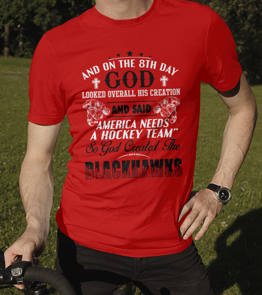 And On The 8th Day God Looked Over All His Creation And Said America Needs A Hockey Team So God Created The Blackhawks T-Shirt