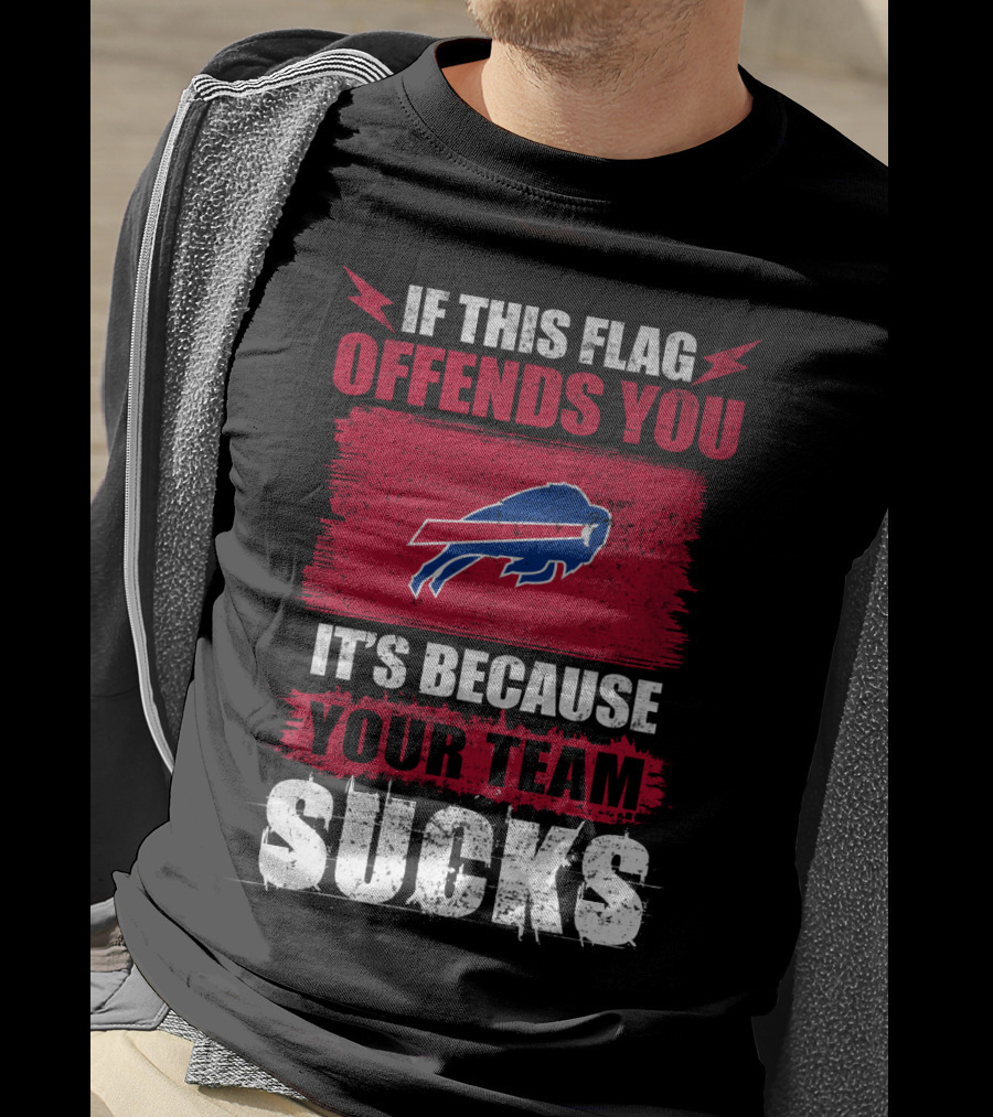 Buffalo Bills If This Flag Offends You It's Because Your Team Sucks T-Shirt