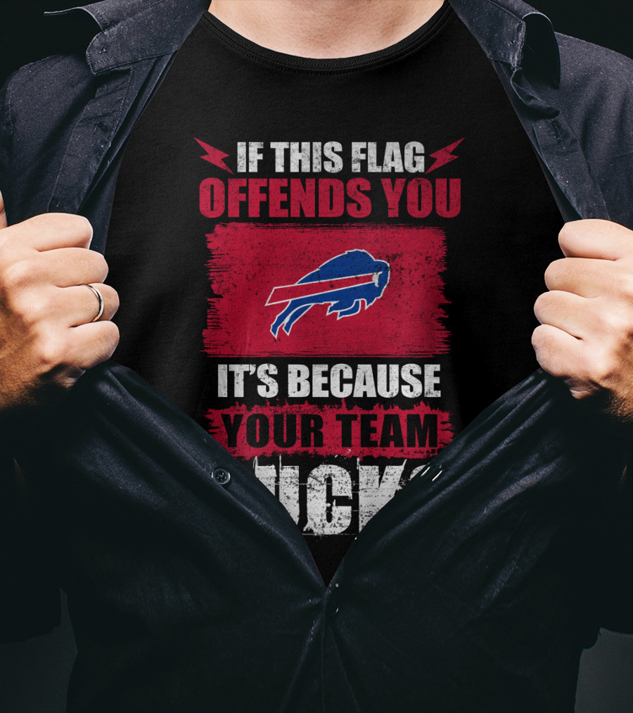 Buffalo Bills If This Flag Offends You It's Because Your Team Sucks T-Shirt