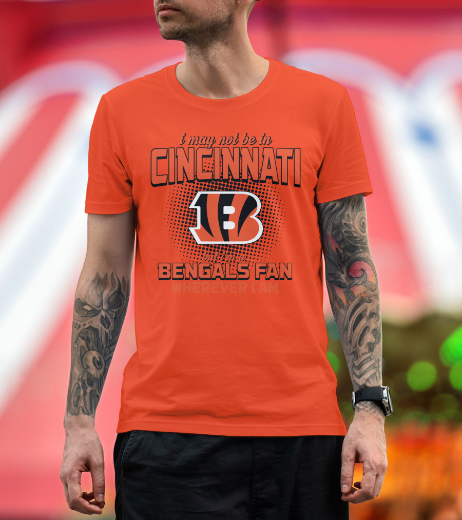 Cincinnati Bengals Fan Wherever I Am T-Shirt
