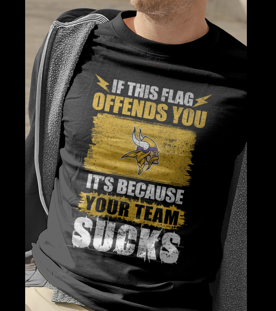 Minesota Viking If This Flag Offends You It's Because Your Team Sucks T-Shirt