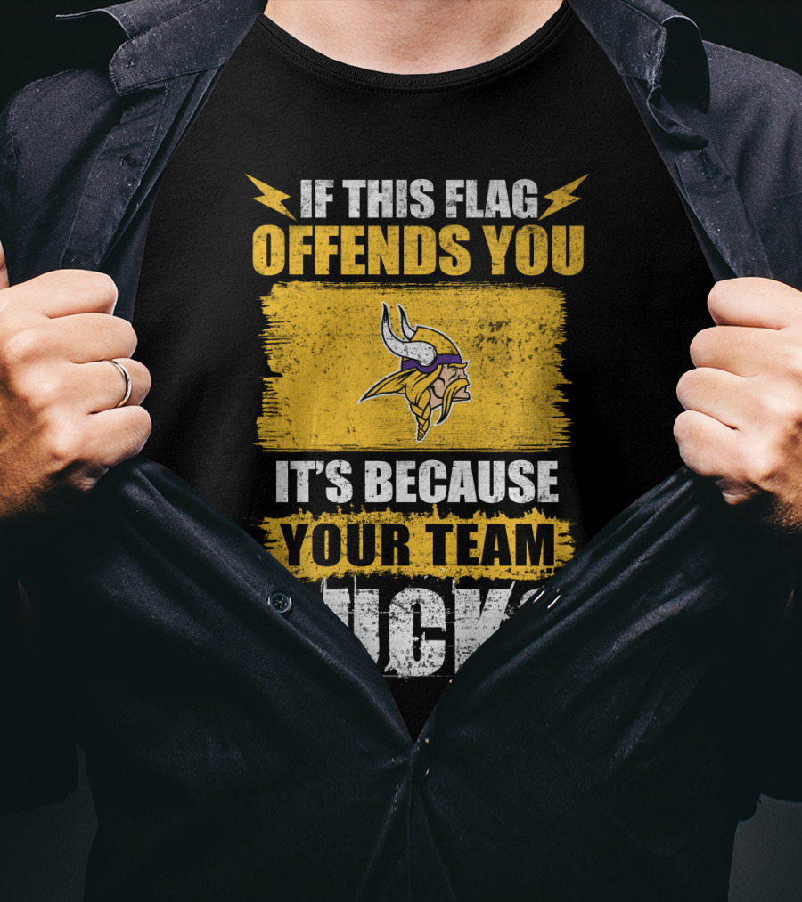 Minesota Viking If This Flag Offends You It's Because Your Team Sucks T-Shirt