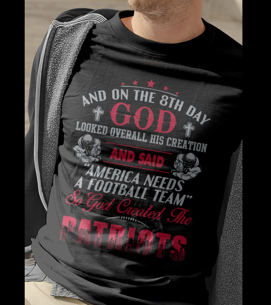 And On The 8Th Day God Created The Patriots America Needs A Football Team T-Shirt
