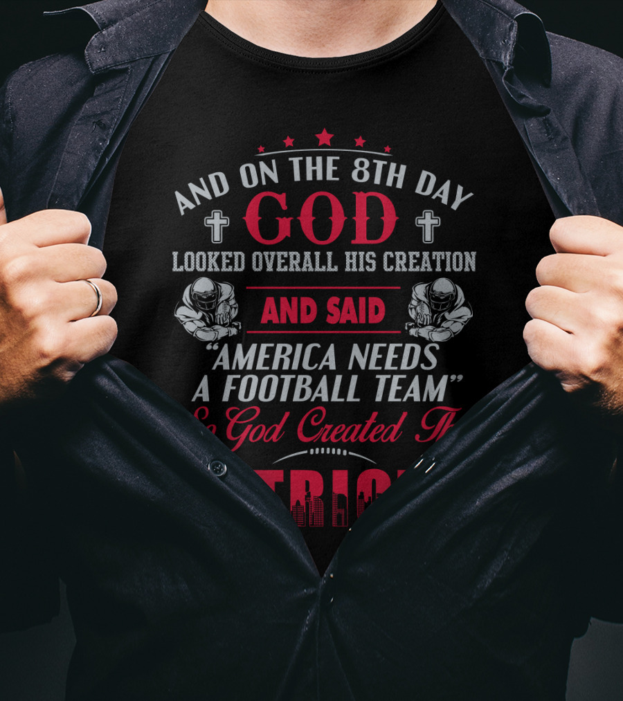 And On The 8Th Day God Created The Patriots America Needs A Football Team T-Shirt