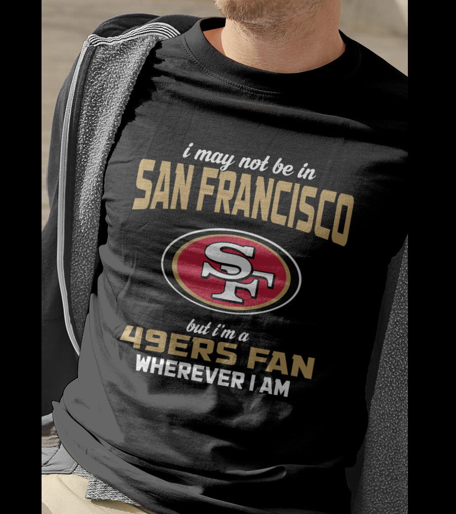 San Francisco 49ers Fan Wherever I Am T-Shirt