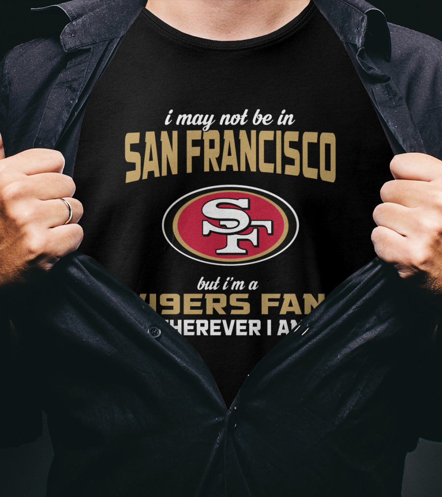 San Francisco 49ers Fan Wherever I Am T-Shirt