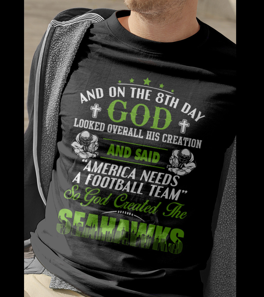 And On The 8Th Day God Looked Overall His Creation And Said America Needs A Football Team So God Created The Seahawks T-Shirt