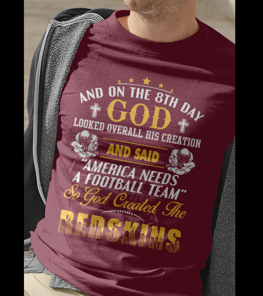 And On The 8Th Day God Created The Redskins America Needs A Football Team T-Shirt