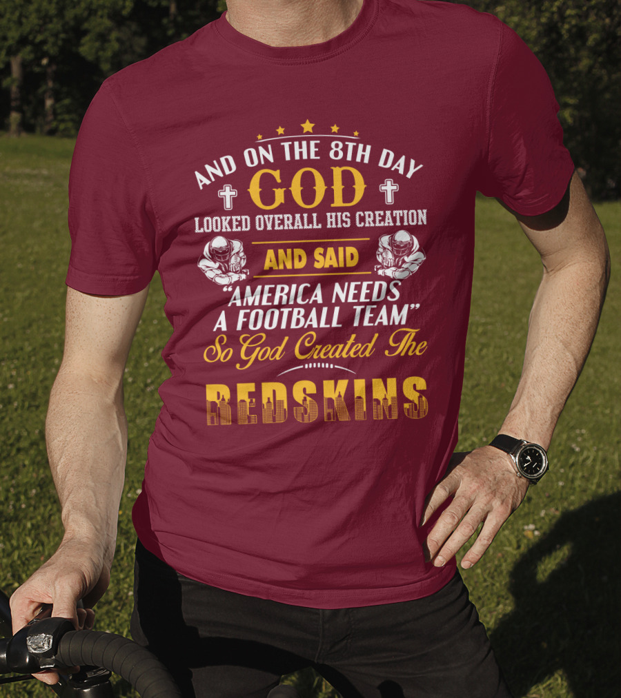 And On The 8Th Day God Created The Redskins America Needs A Football Team T-Shirt