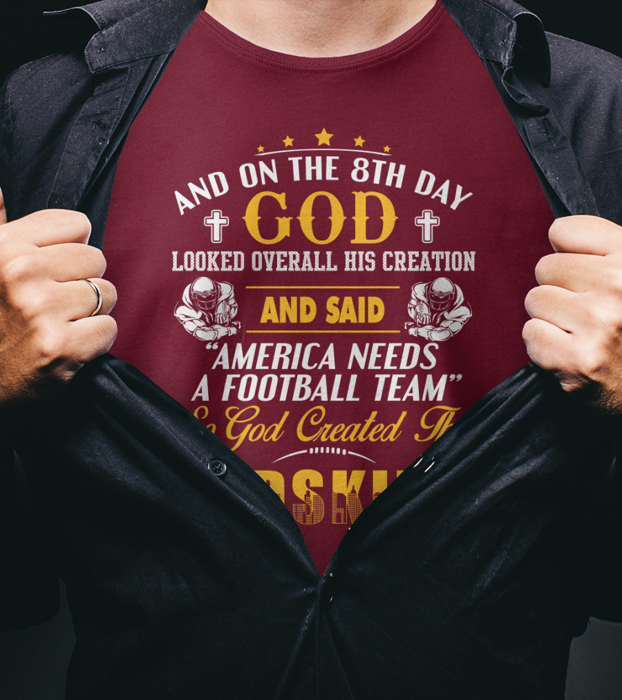 And On The 8Th Day God Created The Redskins America Needs A Football Team T-Shirt
