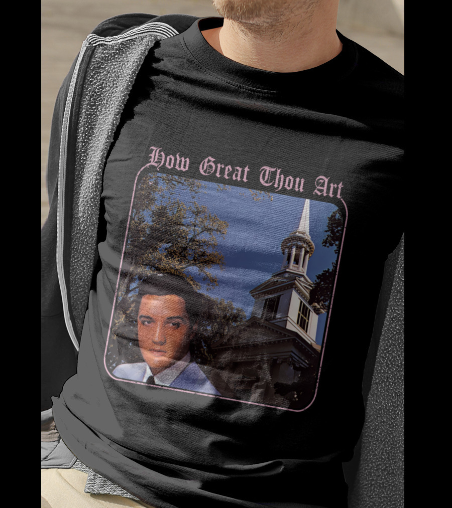How Great Thou Art EVPL 07 Church T-Shirt