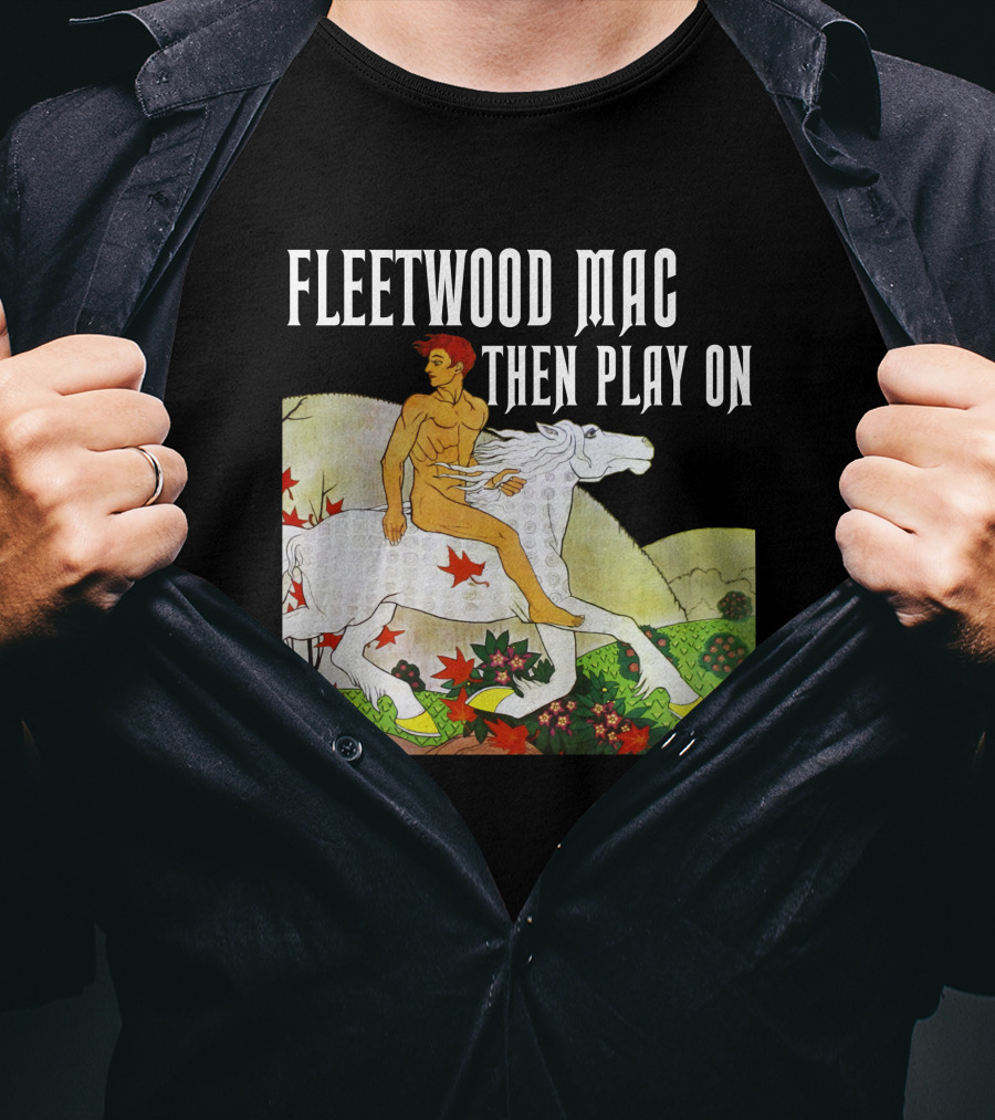 Fleetwood Mac Then Play On T-Shirt