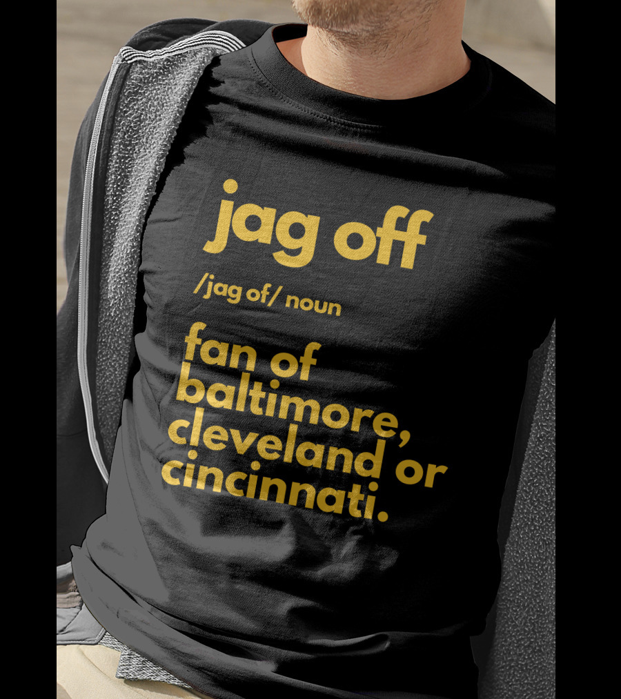 Jag Off Fan Of Baltimore Cleveland Or Cincinnati T-Shirt