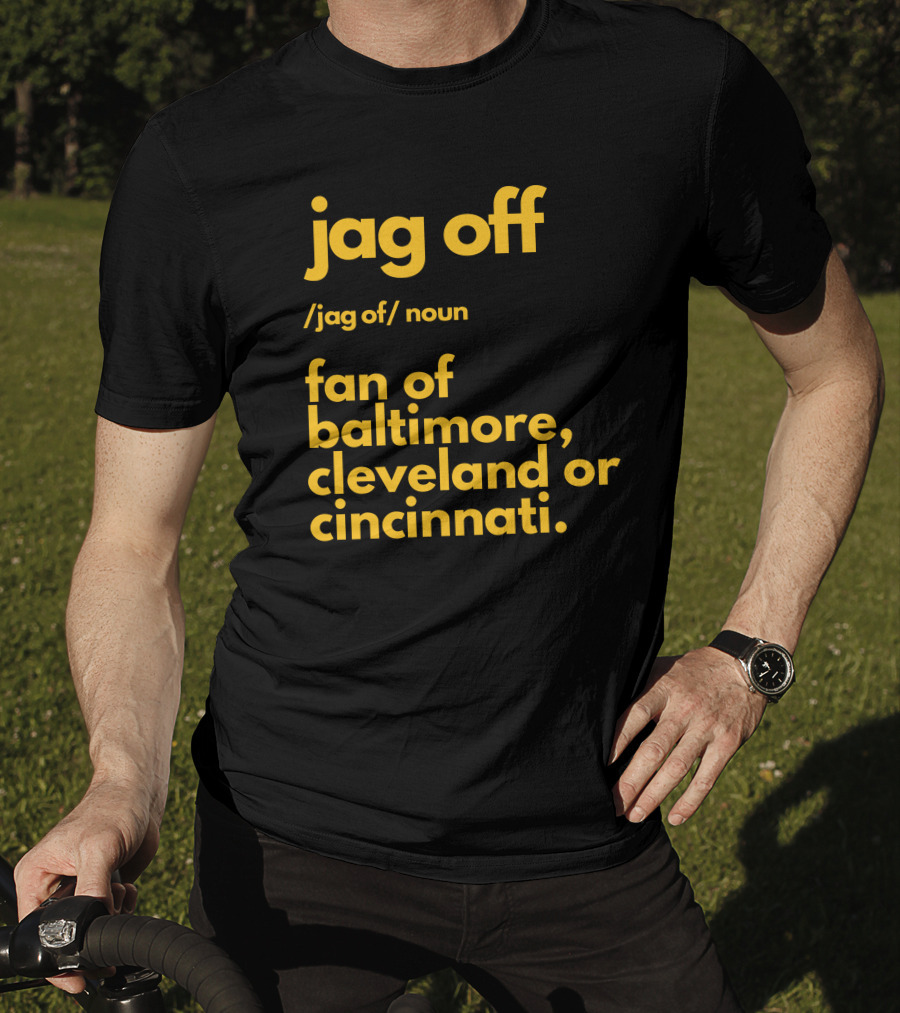 Jag Off Fan Of Baltimore Cleveland Or Cincinnati T-Shirt