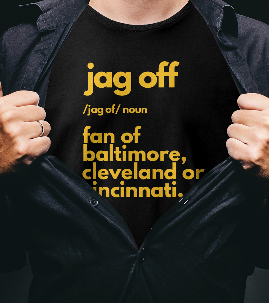 Jag Off Fan Of Baltimore Cleveland Or Cincinnati T-Shirt