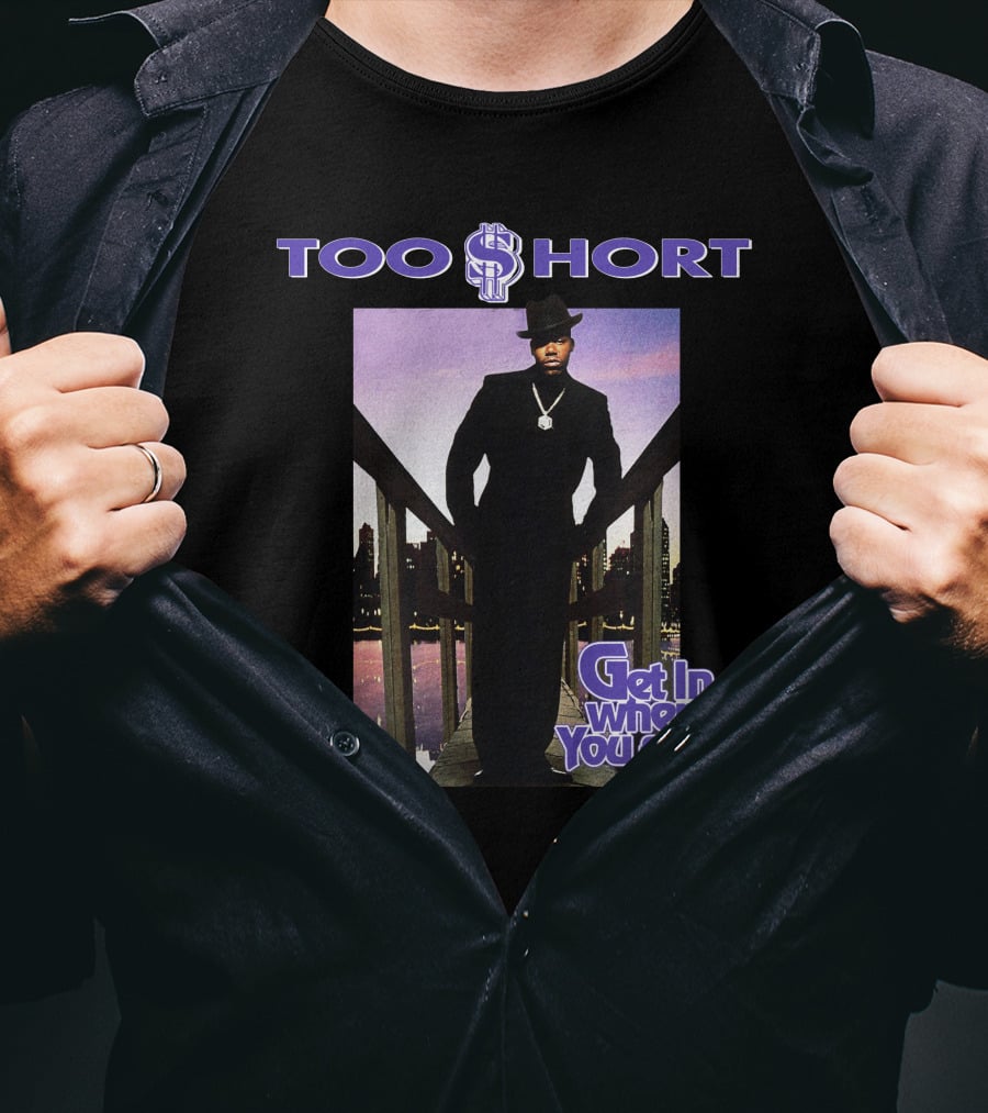 Too Short Get In Where You Fit In T-Shirt