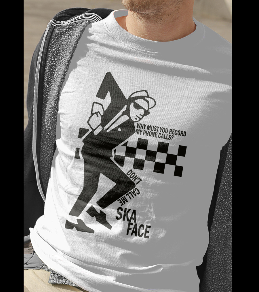 Why Must You Record My Phone Calls Don't Call Me Ska Face T-Shirt