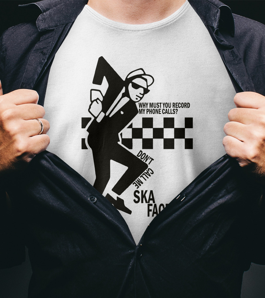 Why Must You Record My Phone Calls Don't Call Me Ska Face T-Shirt