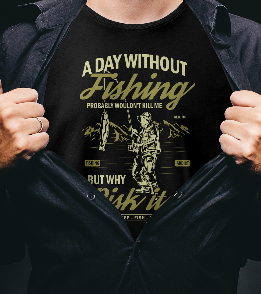 A Day Without Fishing Probably Wouldn't Kill Me But Why Risk It Eat Sleep Fish Repeat T-Shirt