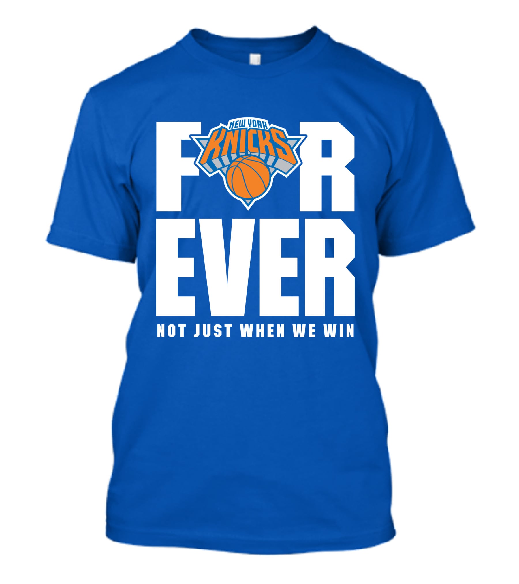 New York Knicks Forever Not Just When We Win T-Shirt