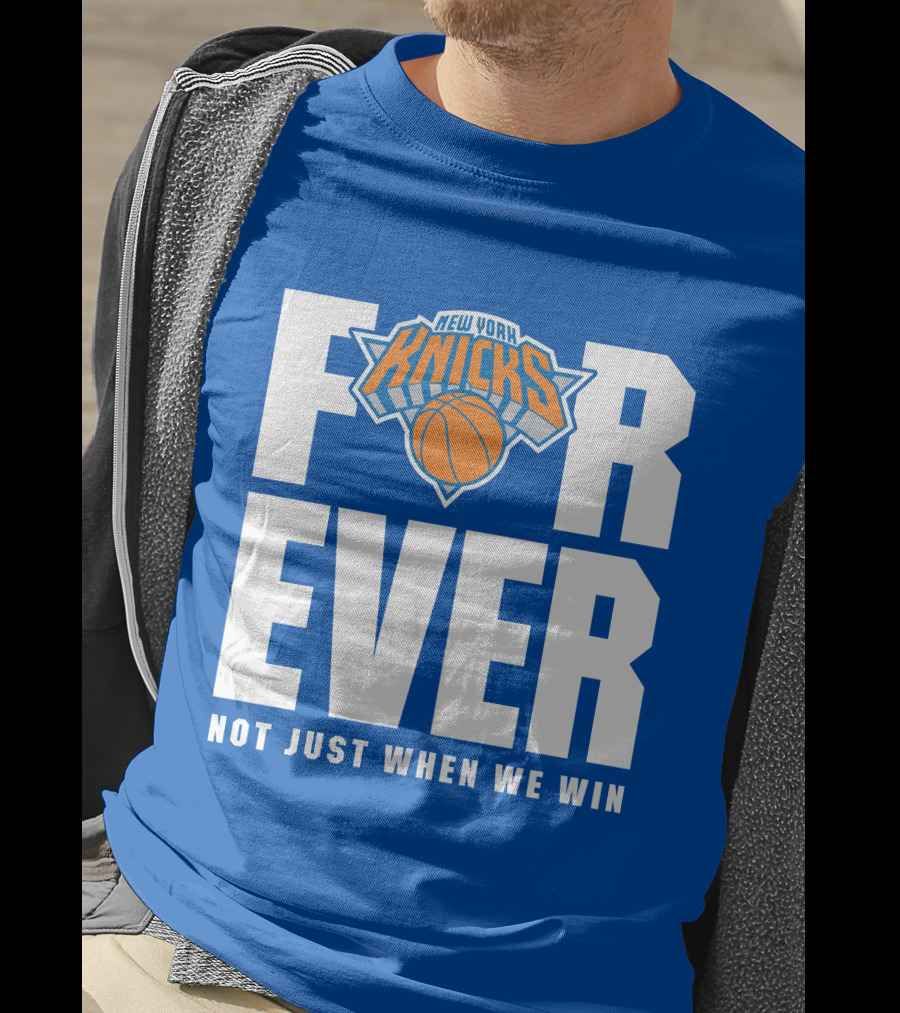 New York Knicks Forever Not Just When We Win T-Shirt