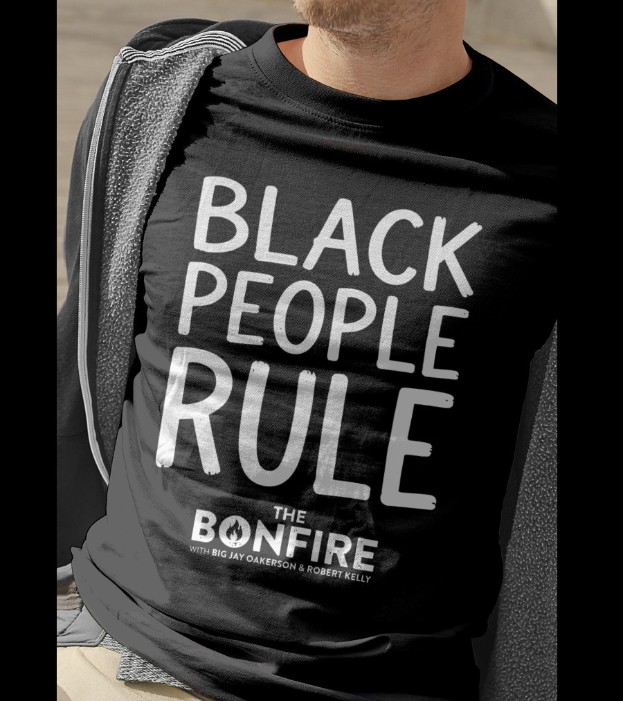 Black People Rule Bonfire Show Big Jay Oakerson Robert Kelly T-Shirt