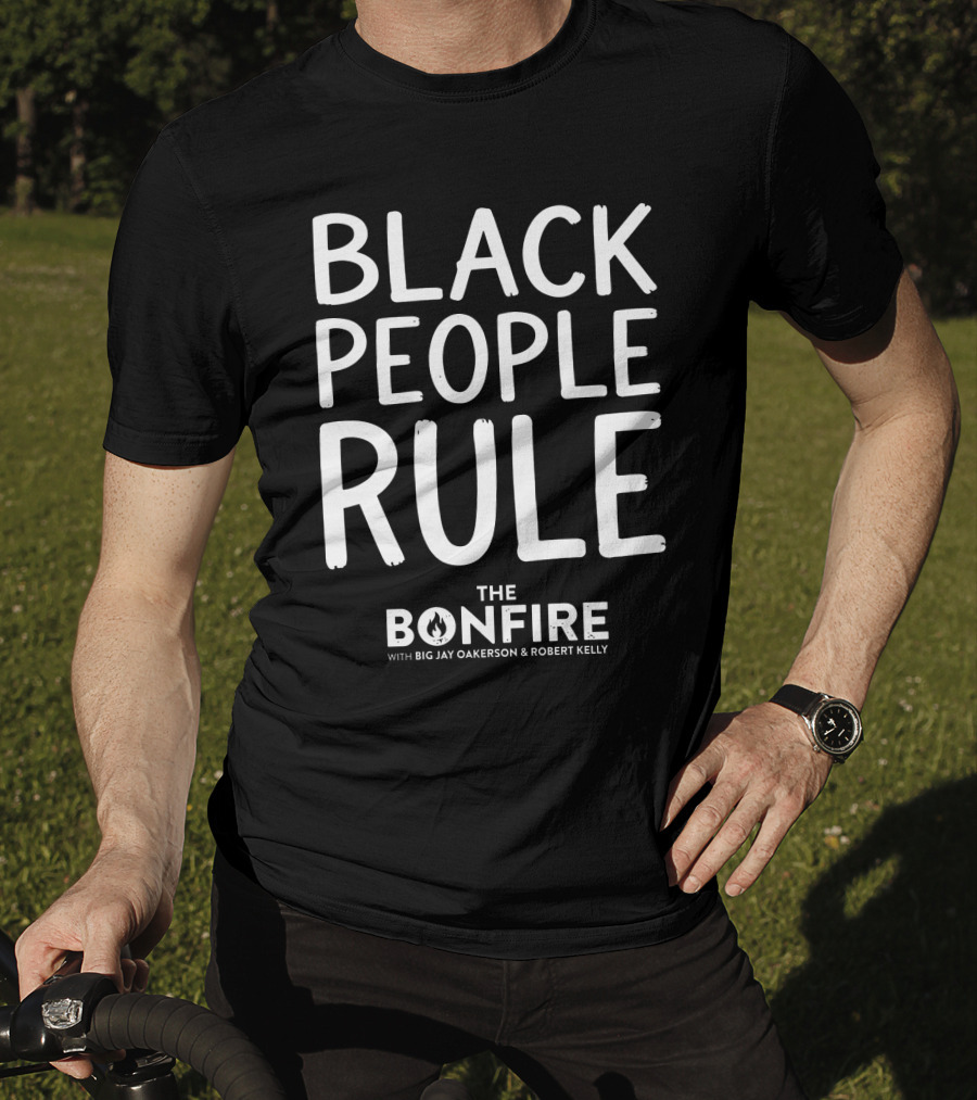 Black People Rule Bonfire Show Big Jay Oakerson Robert Kelly T-Shirt