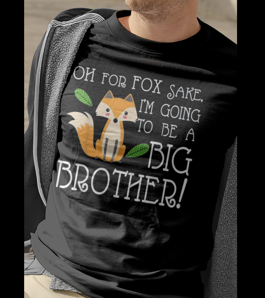 OH FOR FOX SAKE I'm Going To Be A Big Brother T-Shirt