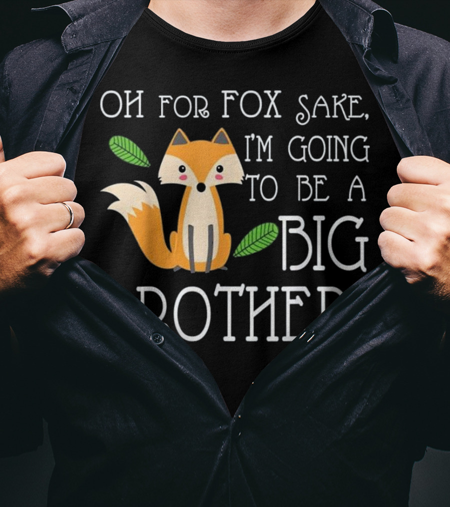 OH FOR FOX SAKE I'm Going To Be A Big Brother T-Shirt