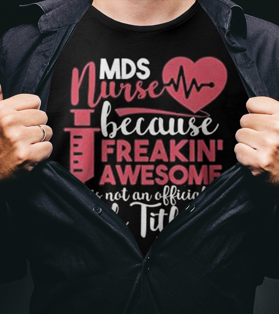 MDS Nurse Because Freakin' Awesome Is Not An Official Job Title With Heartbeat And Syringe Graphics T-Shirt