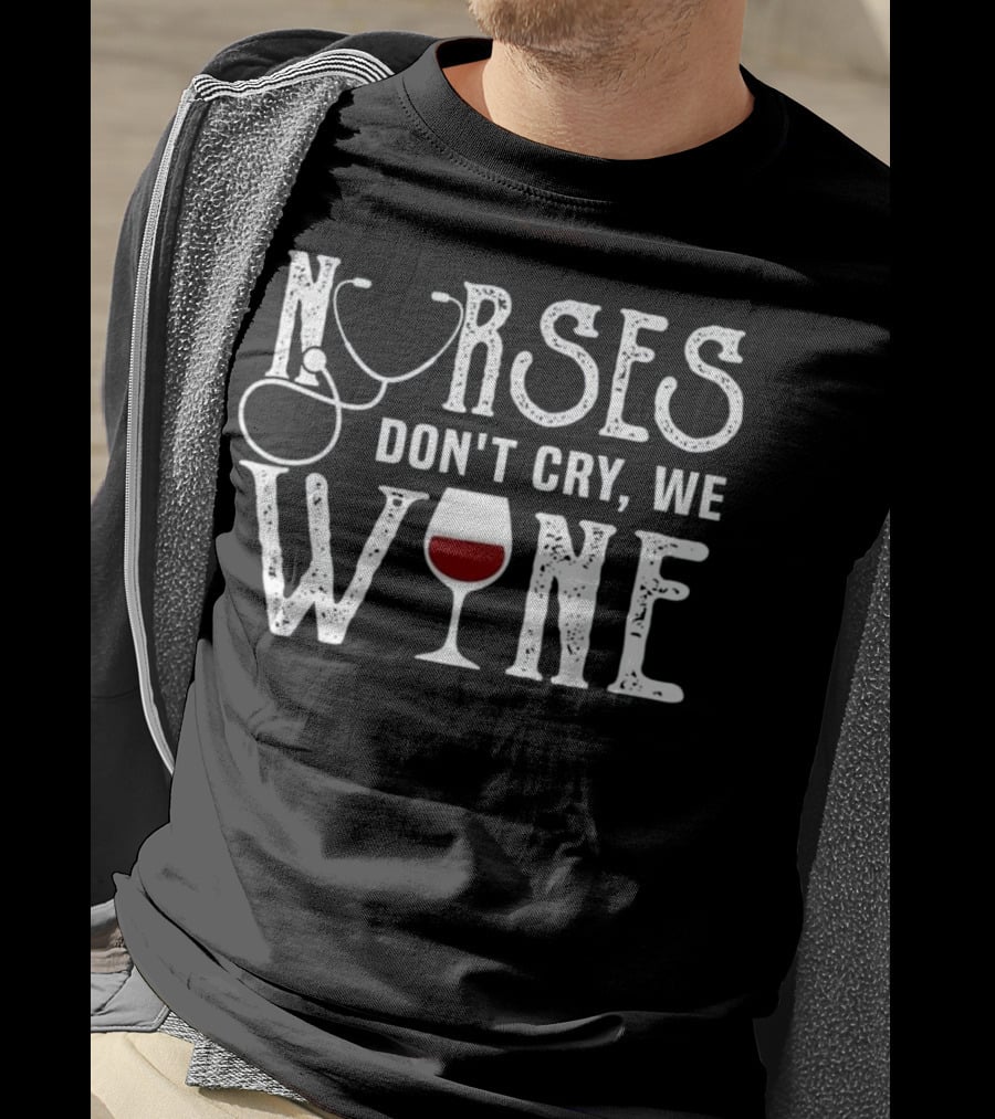Nurses Don't Cry We Wine RN Medical Stethoscope Humor T-Shirt