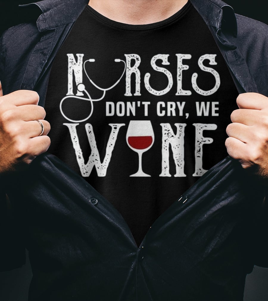 Nurses Don't Cry We Wine RN Medical Stethoscope Humor T-Shirt