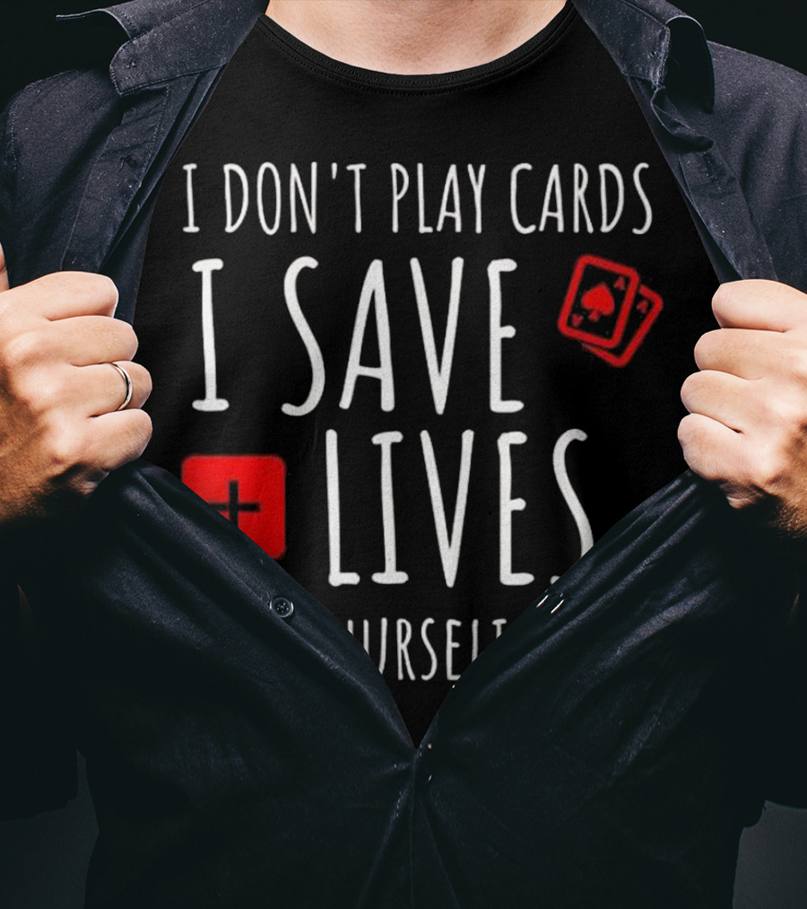 I Don't Play Cards I Save Lives Nurse Life Playing Cards Icon Red Cross T-Shirt