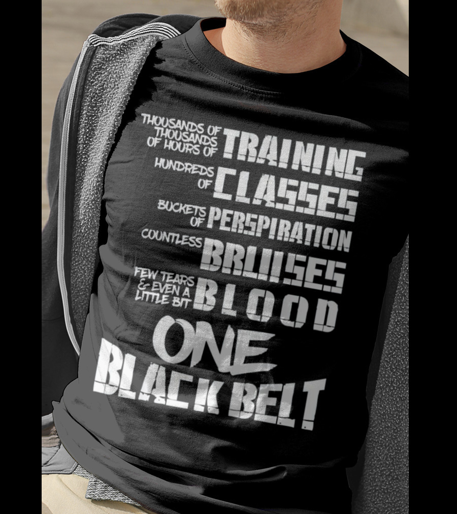 Thousands Of Hours Training Classes Buckets Perspiration Countless Bruises Blood One Black Belt Taekwondo T-Shirt