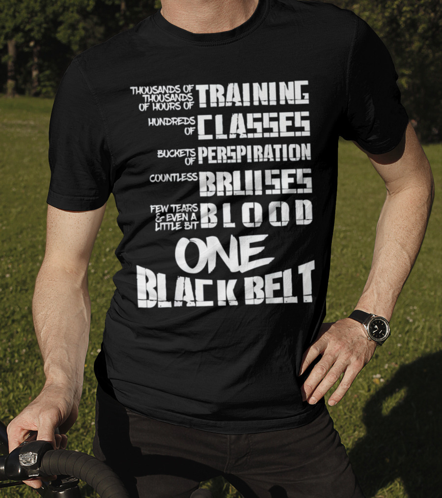 Thousands Of Hours Training Classes Buckets Perspiration Countless Bruises Blood One Black Belt Taekwondo T-Shirt