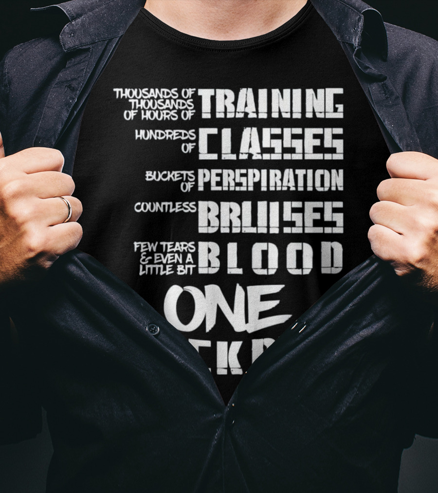 Thousands Of Hours Training Classes Buckets Perspiration Countless Bruises Blood One Black Belt Taekwondo T-Shirt