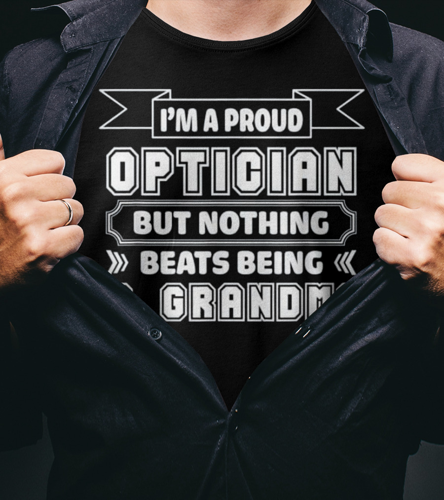 I'm A Proud Optician But Nothing Beats Being A Grandma T-Shirt