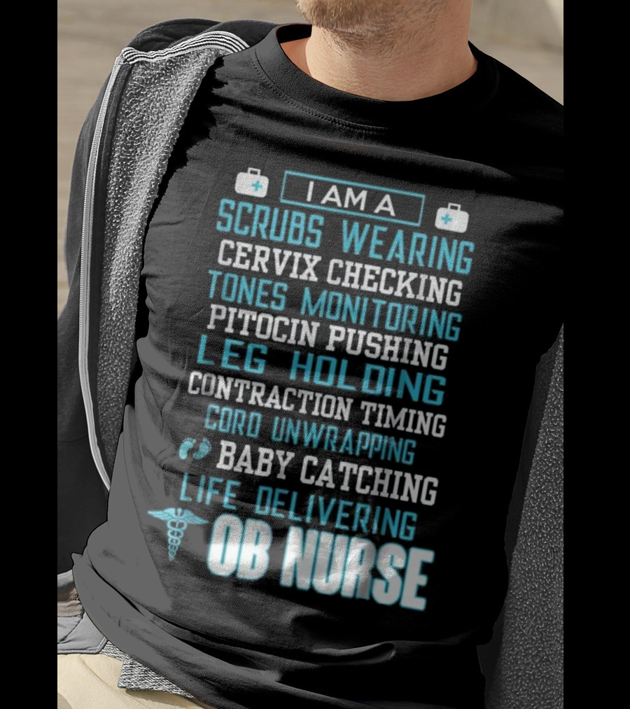 I Am A Scrubs Wearing Baby Catching Life Delivering OB Nurse T-Shirt