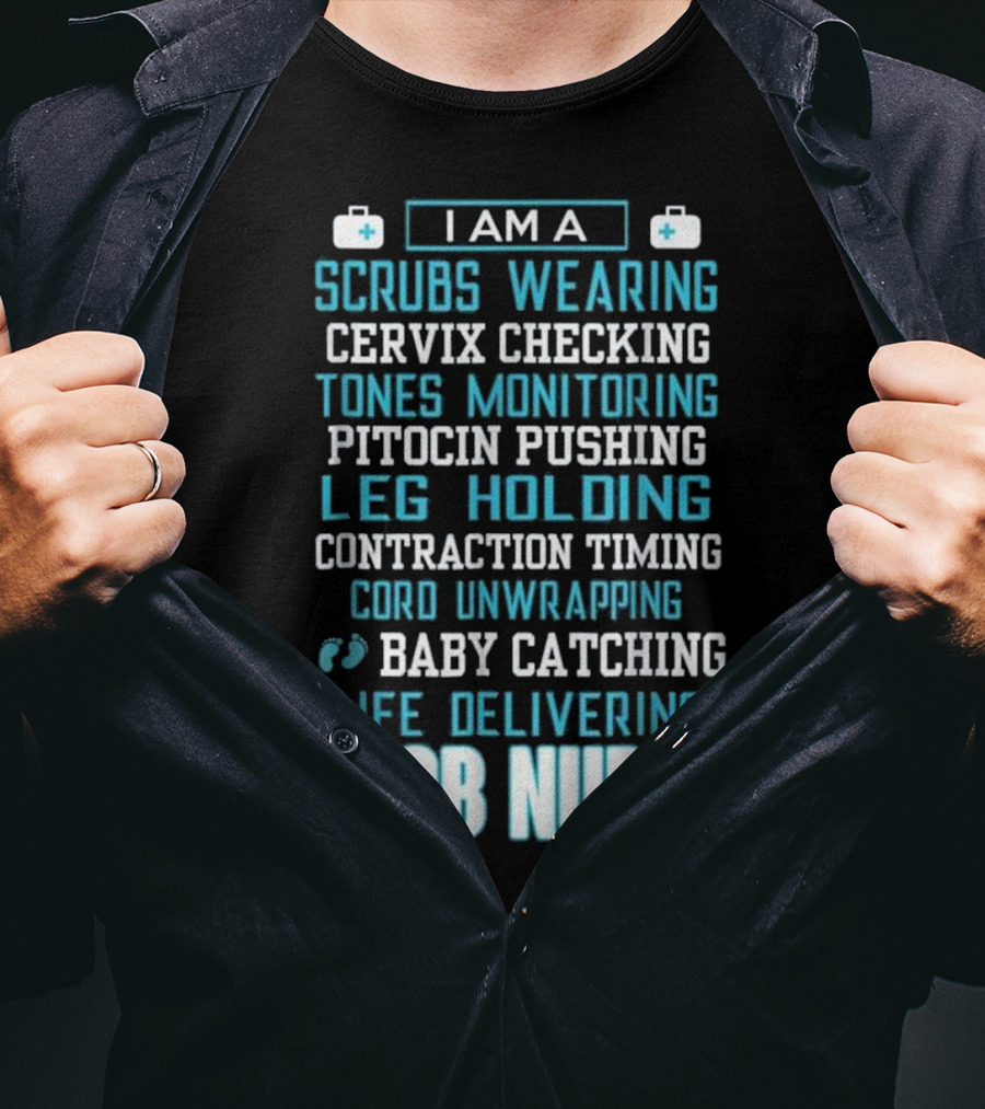 I Am A Scrubs Wearing Baby Catching Life Delivering OB Nurse T-Shirt