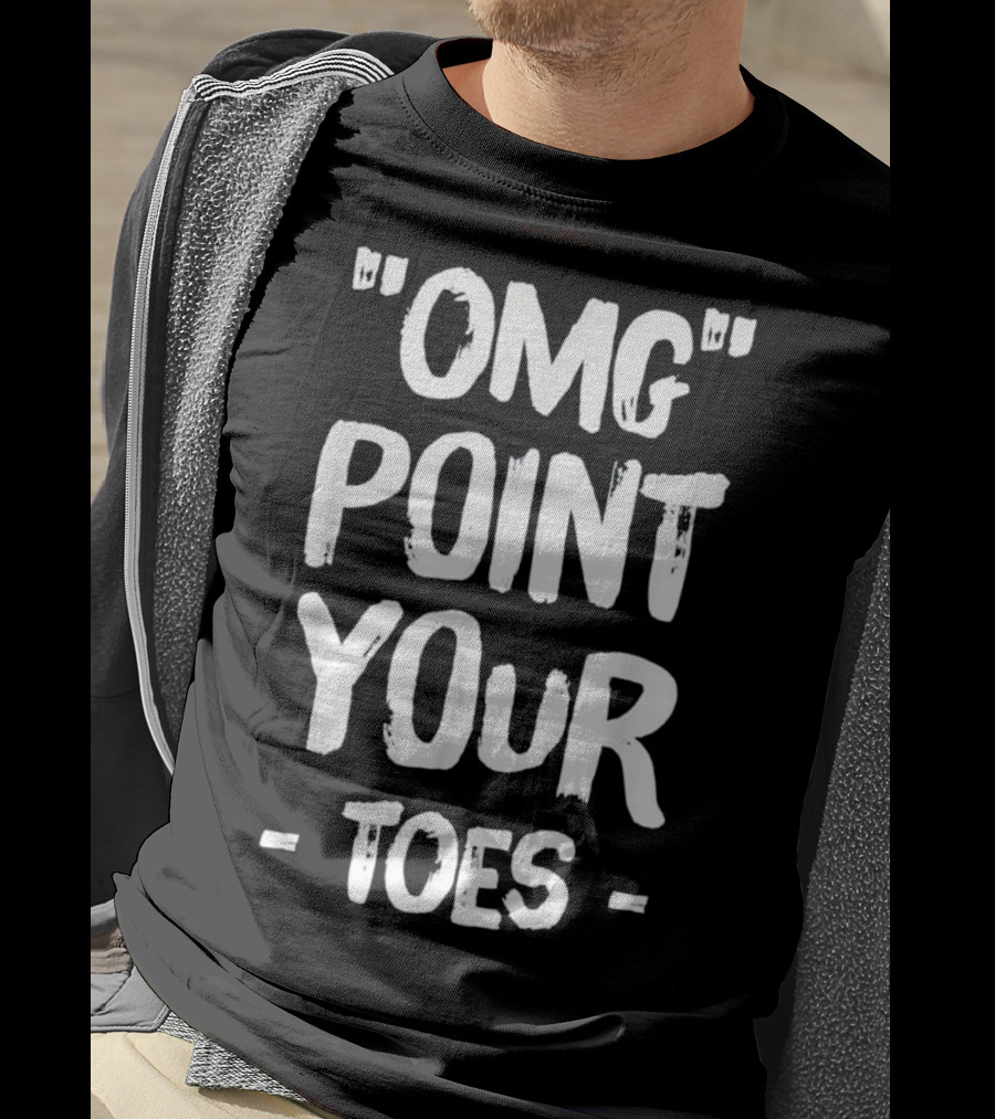 OMG Point Your Toes T-Shirt
