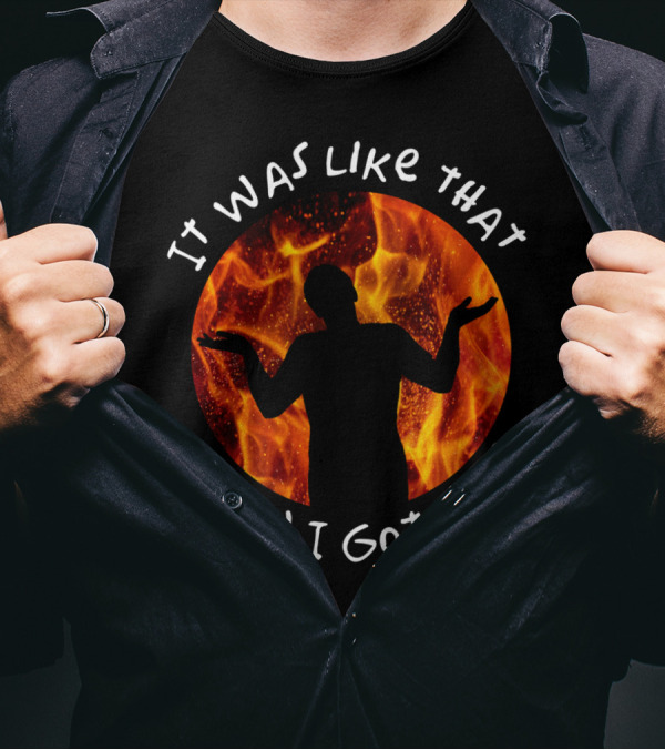 It Was Like That When I Got Here Shrugging Silhouette With Flames T-Shirt