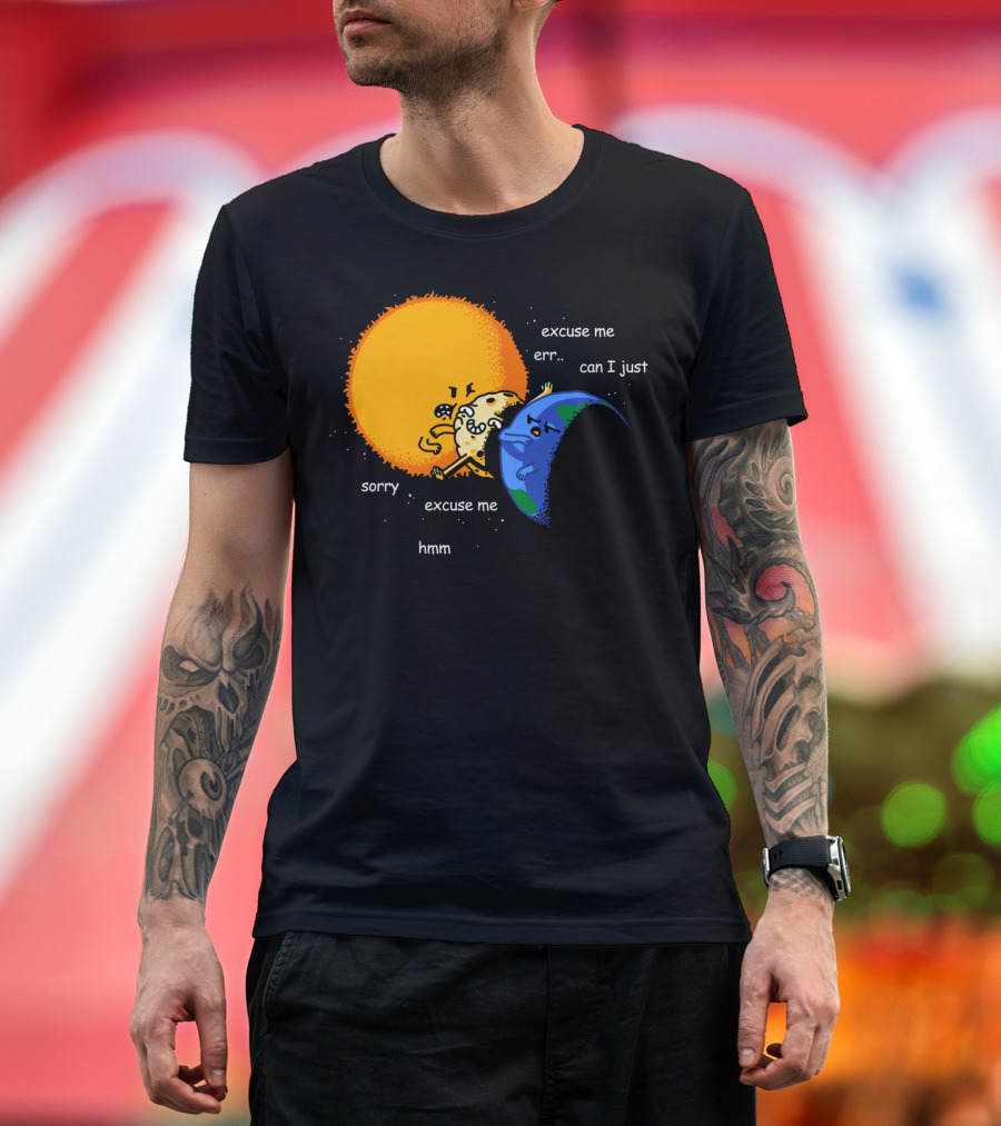 Total Solar Eclipse Excuse Me Sorry Hmm Can I Just T-Shirt