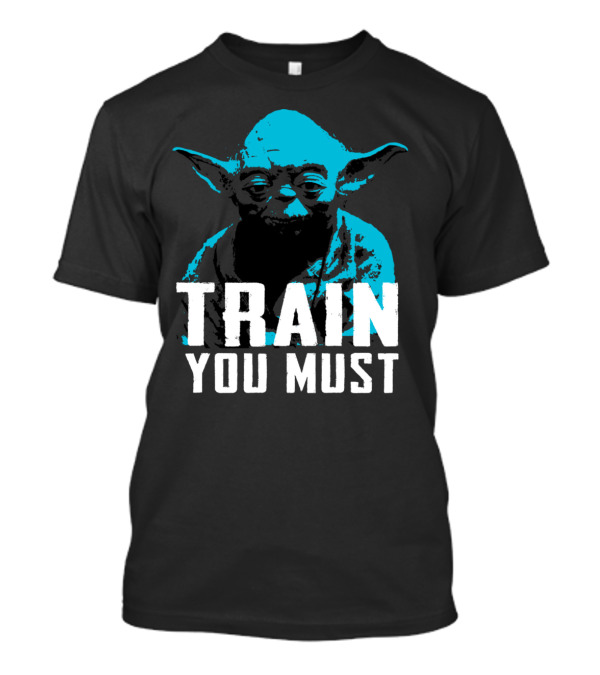 Train You Must Yoda Motivational Text T-Shirt