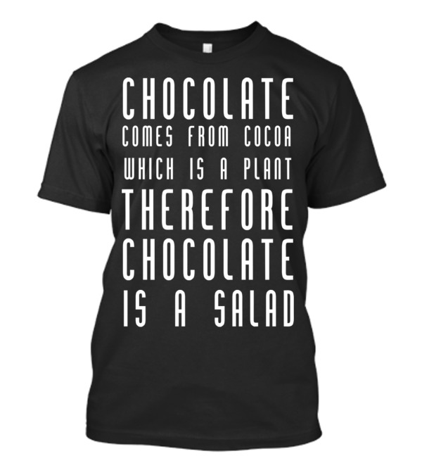 Chocolate Comes From Cocoa Which Is A Plant Therefore Chocolate Is A Salad T-Shirt